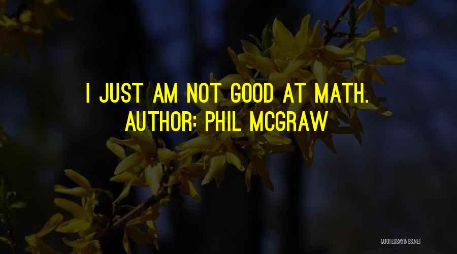 Phil McGraw Quotes: I Just Am Not Good At Math.