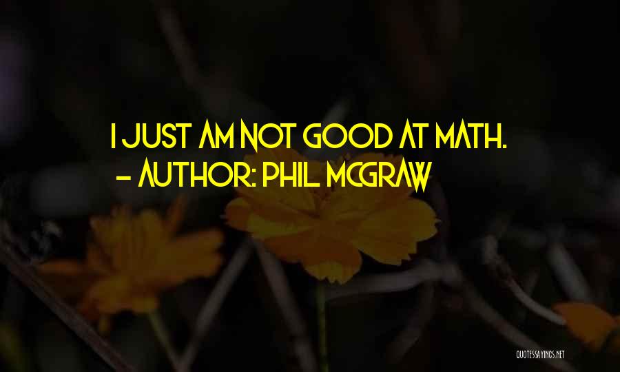 Phil McGraw Quotes: I Just Am Not Good At Math.