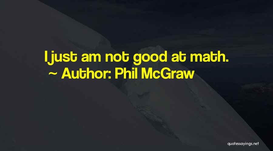 Phil McGraw Quotes: I Just Am Not Good At Math.