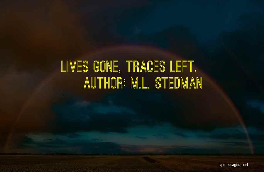 M.L. Stedman Quotes: Lives Gone, Traces Left.
