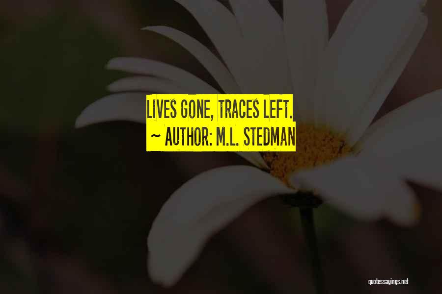 M.L. Stedman Quotes: Lives Gone, Traces Left.