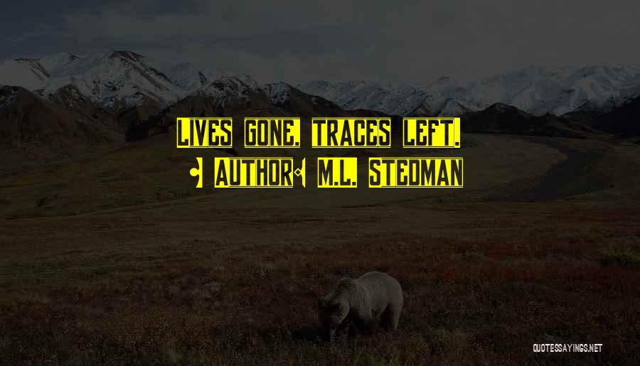 M.L. Stedman Quotes: Lives Gone, Traces Left.