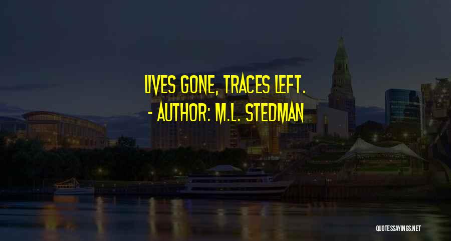 M.L. Stedman Quotes: Lives Gone, Traces Left.