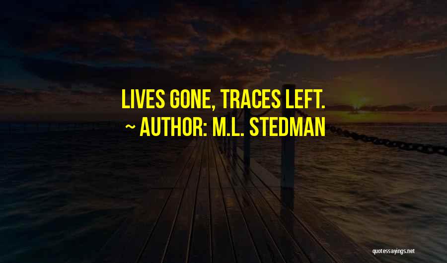 M.L. Stedman Quotes: Lives Gone, Traces Left.