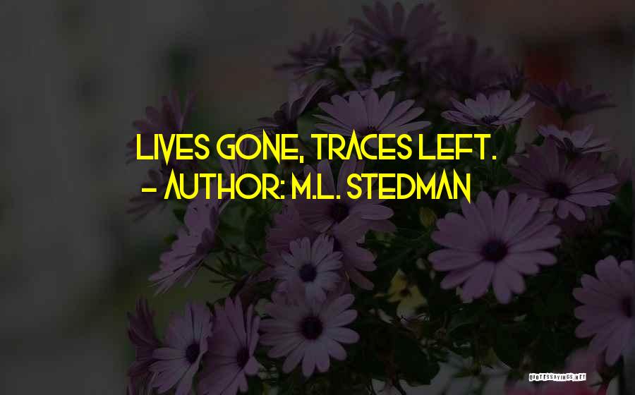 M.L. Stedman Quotes: Lives Gone, Traces Left.