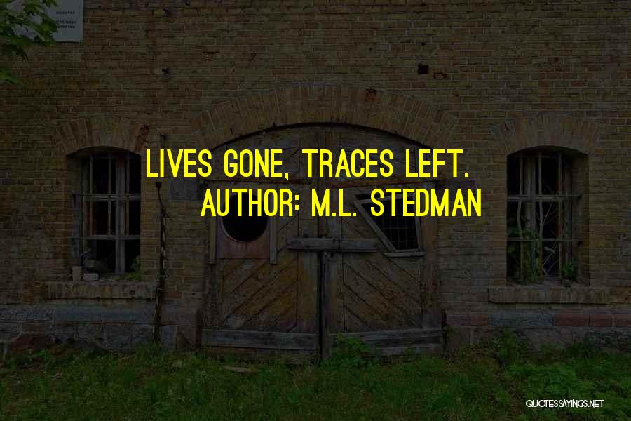 M.L. Stedman Quotes: Lives Gone, Traces Left.