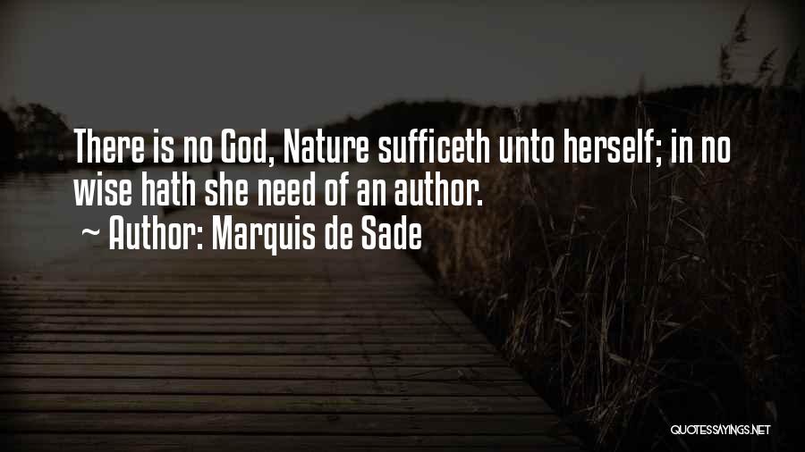 Marquis De Sade Quotes: There Is No God, Nature Sufficeth Unto Herself; In No Wise Hath She Need Of An Author.