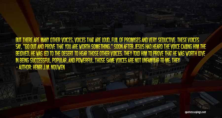 Henri J.M. Nouwen Quotes: But There Are Many Other Voices, Voices That Are Loud, Full Of Promises And Very Seductive. These Voices Say, Go