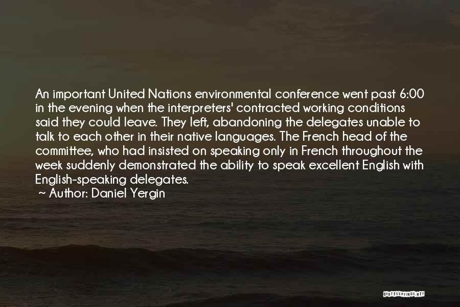 Daniel Yergin Quotes: An Important United Nations Environmental Conference Went Past 6:00 In The Evening When The Interpreters' Contracted Working Conditions Said They