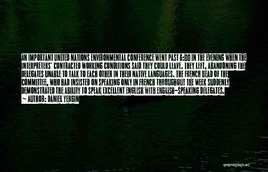 Daniel Yergin Quotes: An Important United Nations Environmental Conference Went Past 6:00 In The Evening When The Interpreters' Contracted Working Conditions Said They