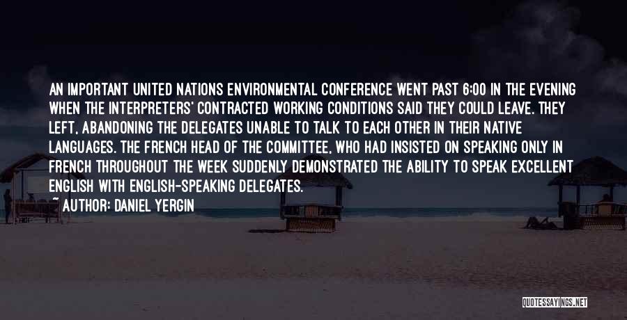 Daniel Yergin Quotes: An Important United Nations Environmental Conference Went Past 6:00 In The Evening When The Interpreters' Contracted Working Conditions Said They