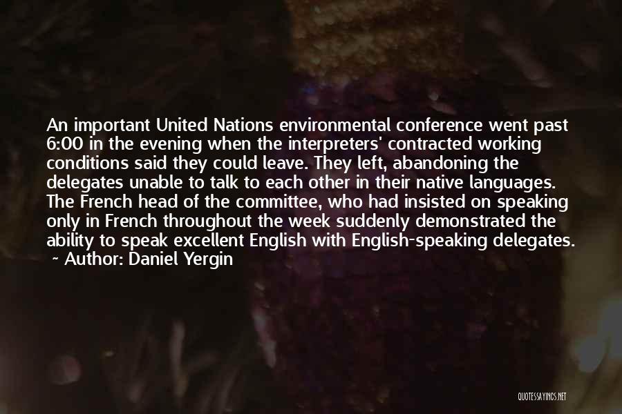 Daniel Yergin Quotes: An Important United Nations Environmental Conference Went Past 6:00 In The Evening When The Interpreters' Contracted Working Conditions Said They