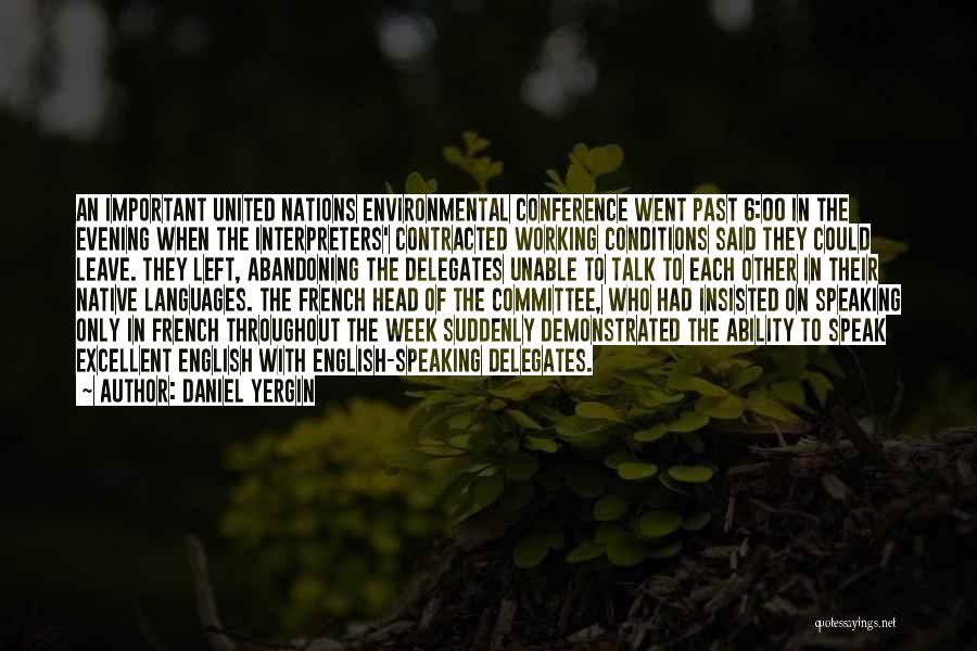 Daniel Yergin Quotes: An Important United Nations Environmental Conference Went Past 6:00 In The Evening When The Interpreters' Contracted Working Conditions Said They