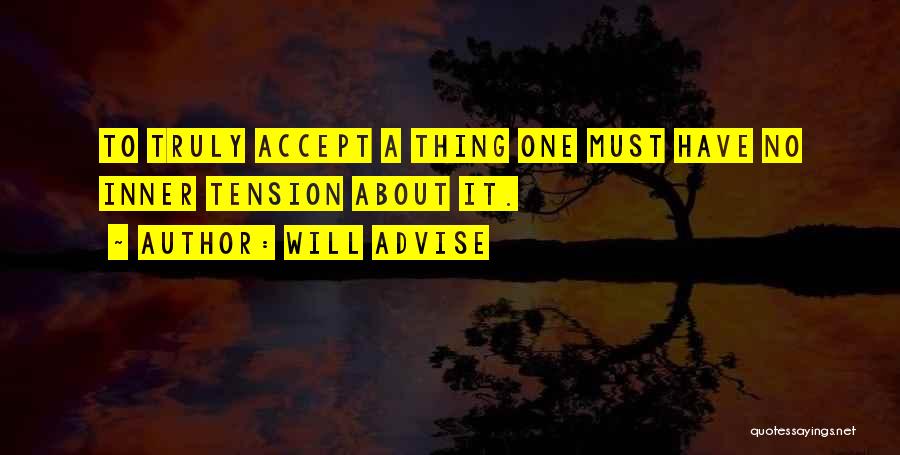 Will Advise Quotes: To Truly Accept A Thing One Must Have No Inner Tension About It.