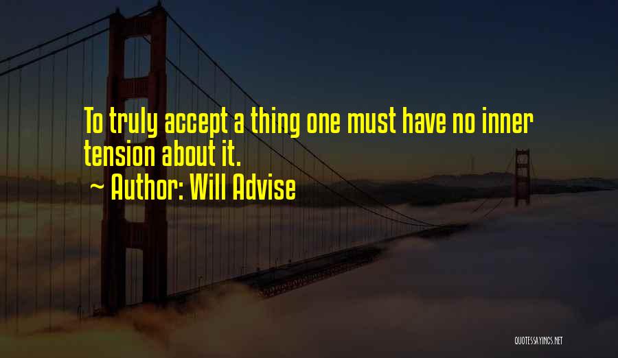 Will Advise Quotes: To Truly Accept A Thing One Must Have No Inner Tension About It.