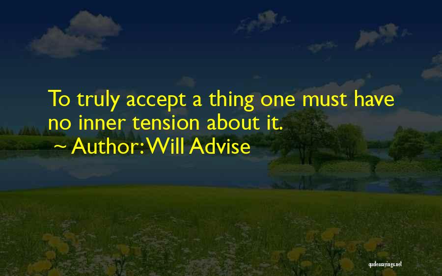 Will Advise Quotes: To Truly Accept A Thing One Must Have No Inner Tension About It.