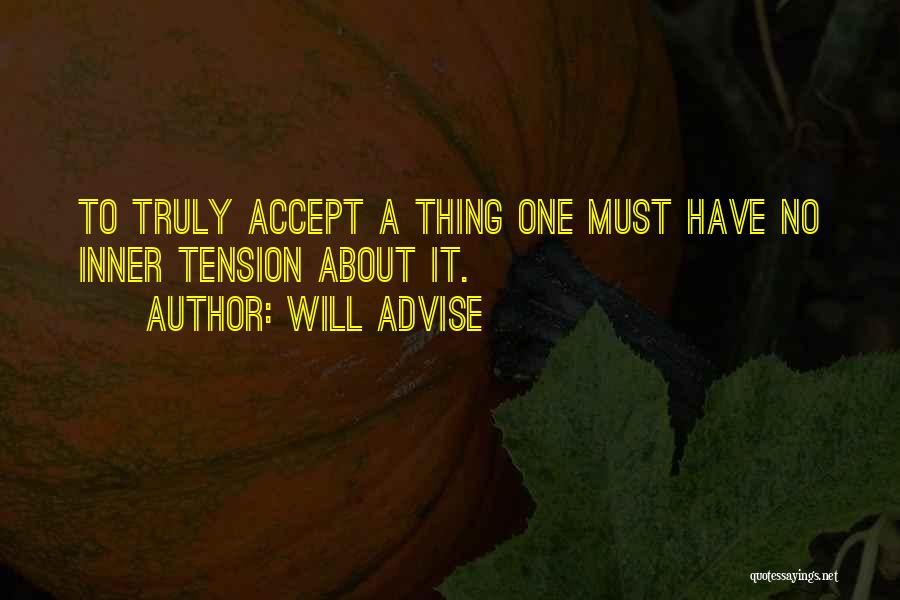 Will Advise Quotes: To Truly Accept A Thing One Must Have No Inner Tension About It.