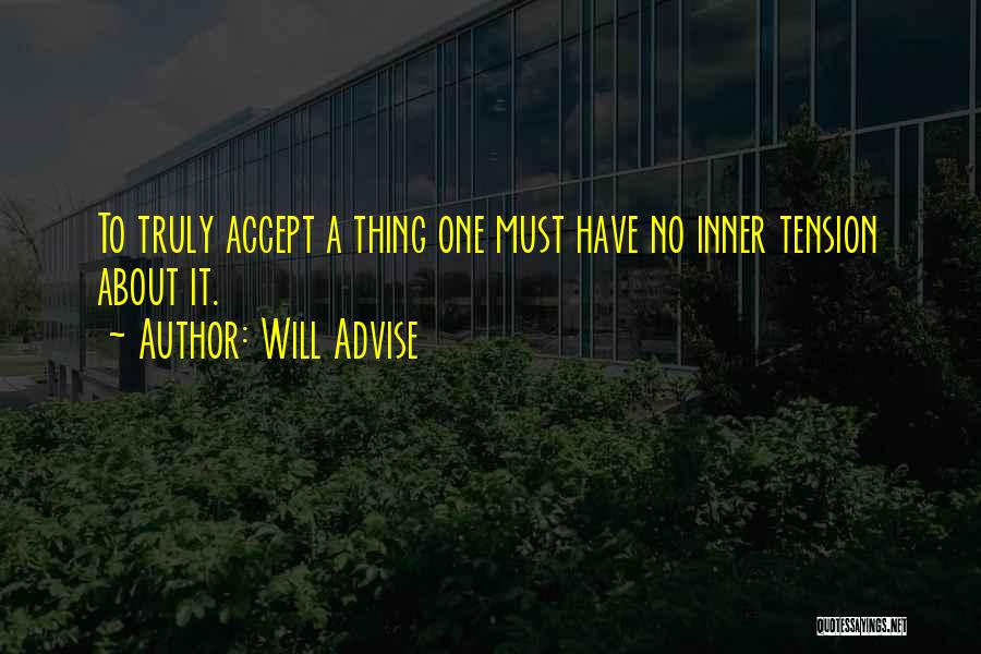 Will Advise Quotes: To Truly Accept A Thing One Must Have No Inner Tension About It.