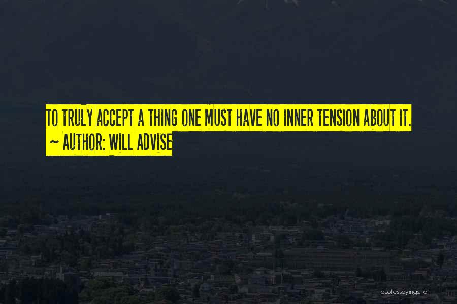 Will Advise Quotes: To Truly Accept A Thing One Must Have No Inner Tension About It.