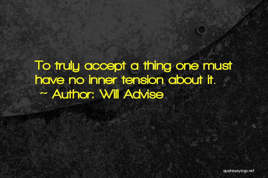 Will Advise Quotes: To Truly Accept A Thing One Must Have No Inner Tension About It.