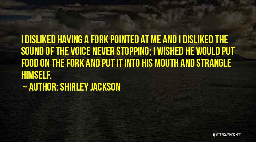 Shirley Jackson Quotes: I Disliked Having A Fork Pointed At Me And I Disliked The Sound Of The Voice Never Stopping; I Wished