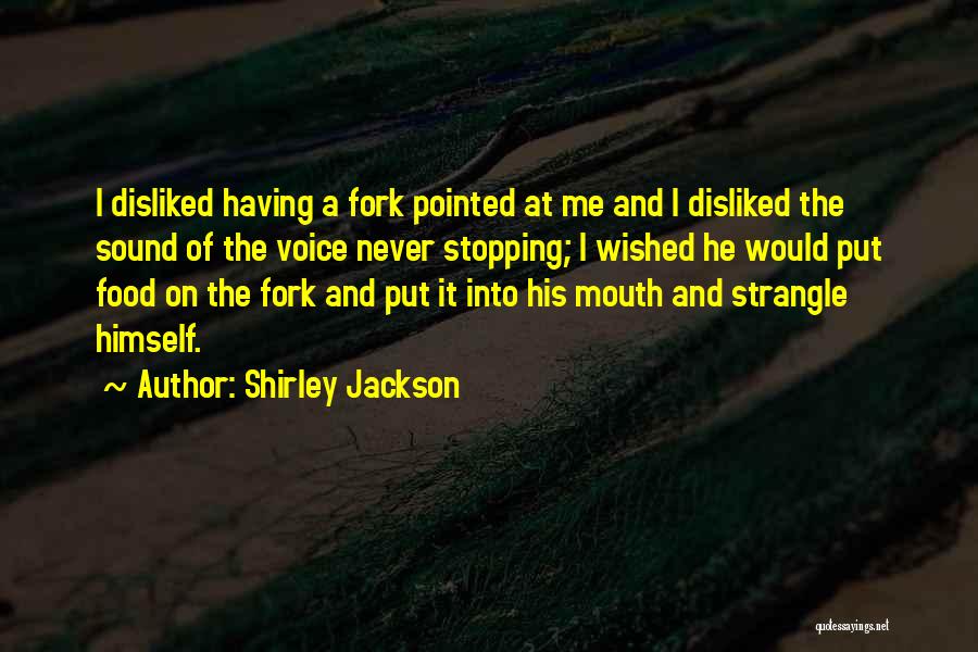 Shirley Jackson Quotes: I Disliked Having A Fork Pointed At Me And I Disliked The Sound Of The Voice Never Stopping; I Wished