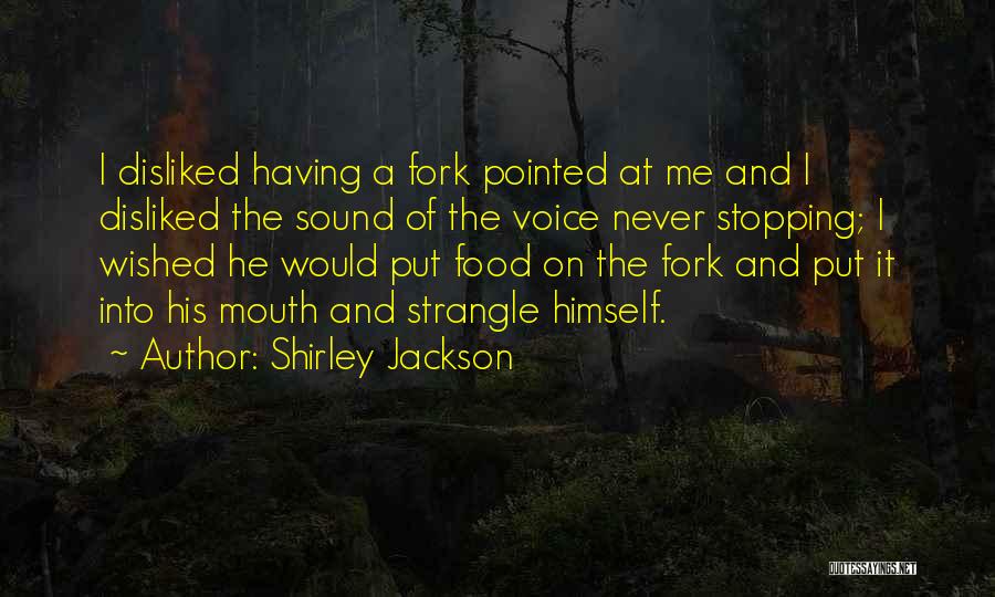 Shirley Jackson Quotes: I Disliked Having A Fork Pointed At Me And I Disliked The Sound Of The Voice Never Stopping; I Wished