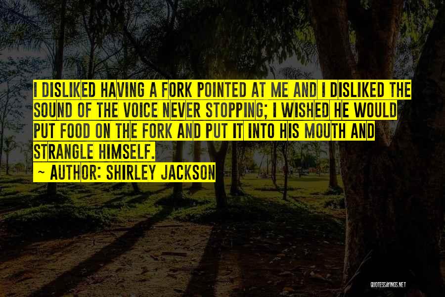 Shirley Jackson Quotes: I Disliked Having A Fork Pointed At Me And I Disliked The Sound Of The Voice Never Stopping; I Wished