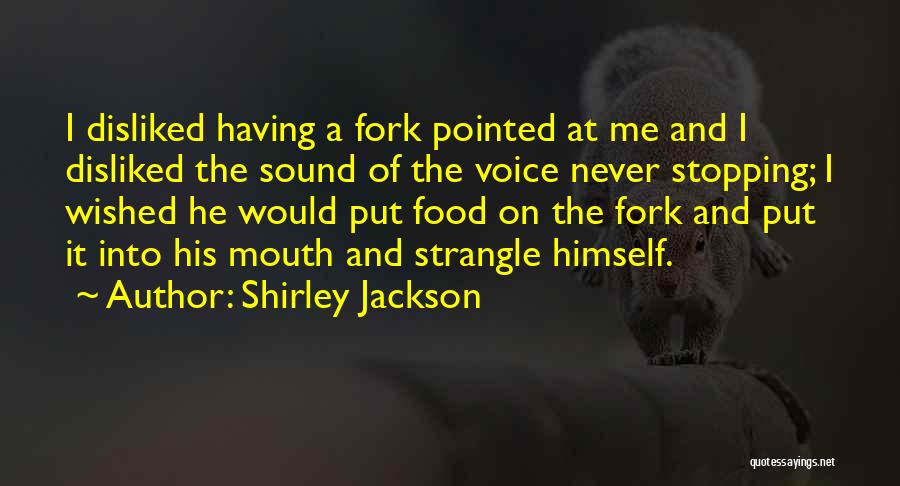 Shirley Jackson Quotes: I Disliked Having A Fork Pointed At Me And I Disliked The Sound Of The Voice Never Stopping; I Wished