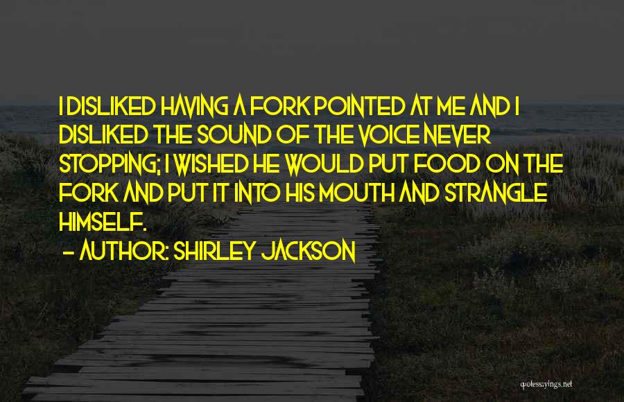 Shirley Jackson Quotes: I Disliked Having A Fork Pointed At Me And I Disliked The Sound Of The Voice Never Stopping; I Wished