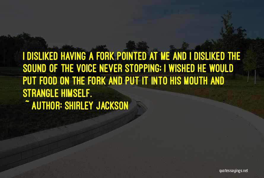 Shirley Jackson Quotes: I Disliked Having A Fork Pointed At Me And I Disliked The Sound Of The Voice Never Stopping; I Wished