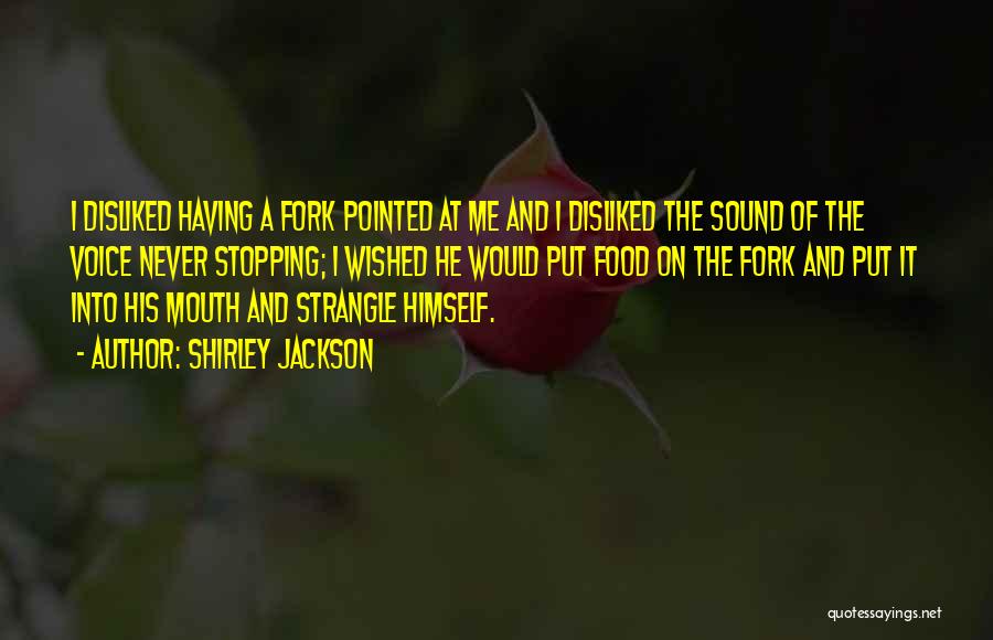 Shirley Jackson Quotes: I Disliked Having A Fork Pointed At Me And I Disliked The Sound Of The Voice Never Stopping; I Wished