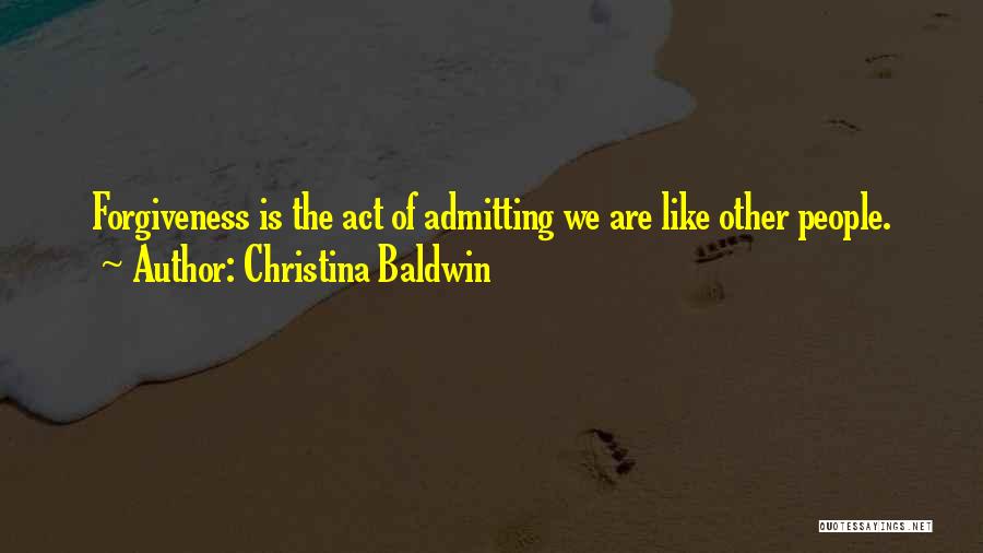 Christina Baldwin Quotes: Forgiveness Is The Act Of Admitting We Are Like Other People.