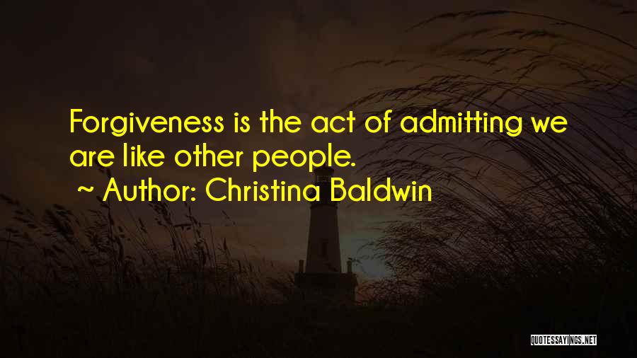 Christina Baldwin Quotes: Forgiveness Is The Act Of Admitting We Are Like Other People.