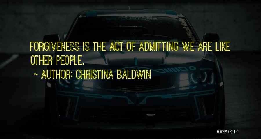 Christina Baldwin Quotes: Forgiveness Is The Act Of Admitting We Are Like Other People.