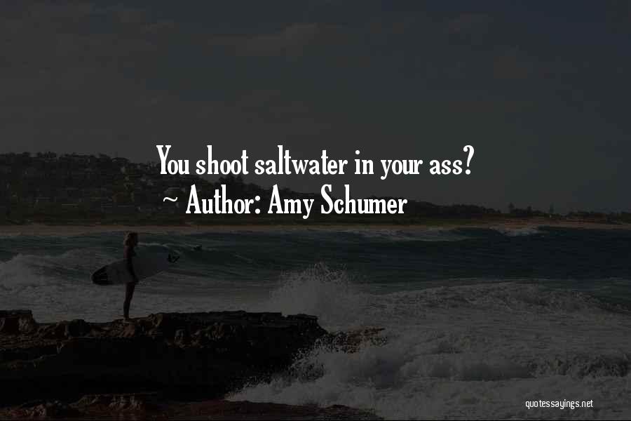 Amy Schumer Quotes: You Shoot Saltwater In Your Ass?