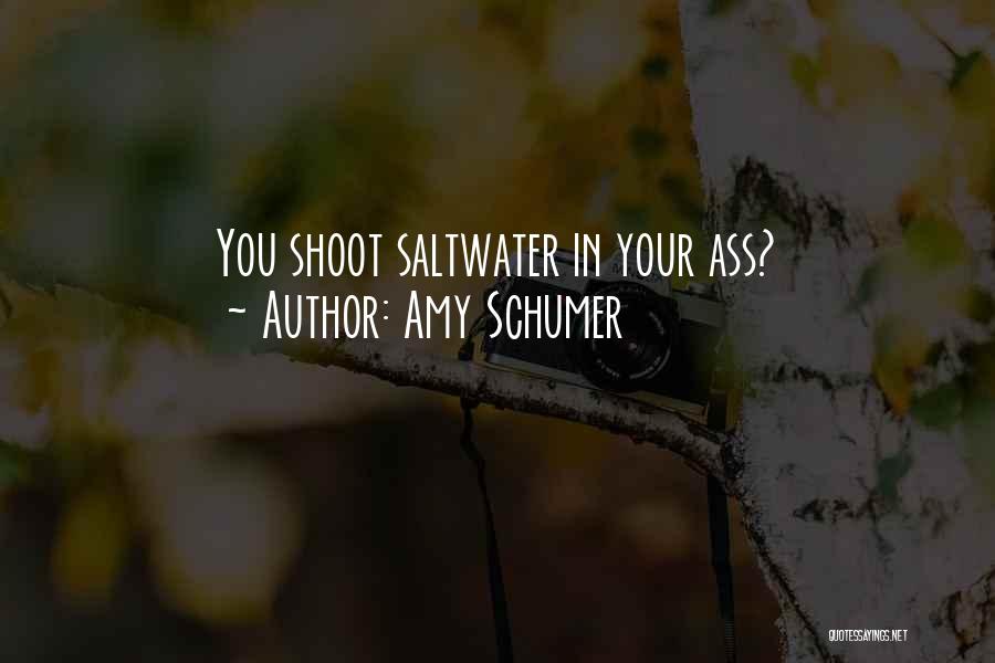 Amy Schumer Quotes: You Shoot Saltwater In Your Ass?