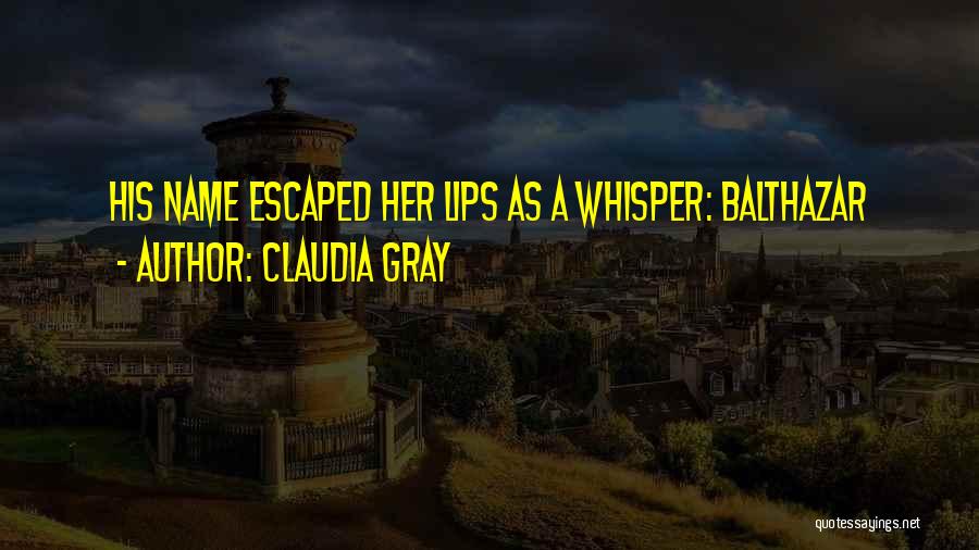 Claudia Gray Quotes: His Name Escaped Her Lips As A Whisper: Balthazar