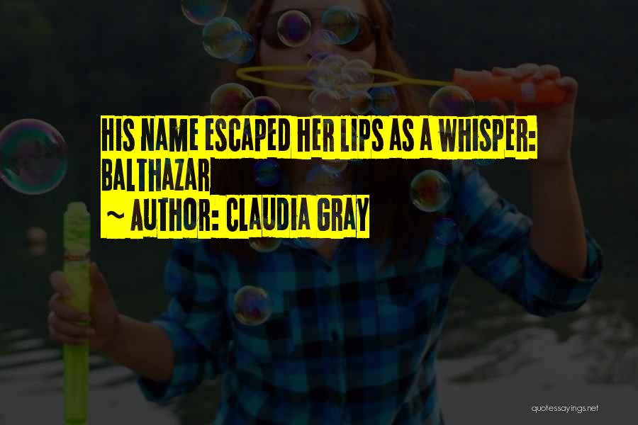 Claudia Gray Quotes: His Name Escaped Her Lips As A Whisper: Balthazar