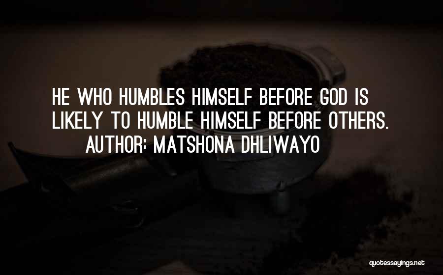 Matshona Dhliwayo Quotes: He Who Humbles Himself Before God Is Likely To Humble Himself Before Others.
