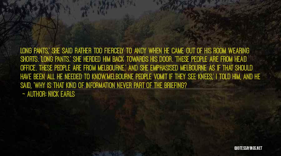 Nick Earls Quotes: Long Pants,' She Said Rather Too Fiercely To Andy When He Came Out Of His Room Wearing Shorts. 'long Pants.'