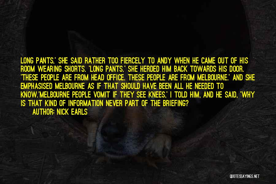 Nick Earls Quotes: Long Pants,' She Said Rather Too Fiercely To Andy When He Came Out Of His Room Wearing Shorts. 'long Pants.'