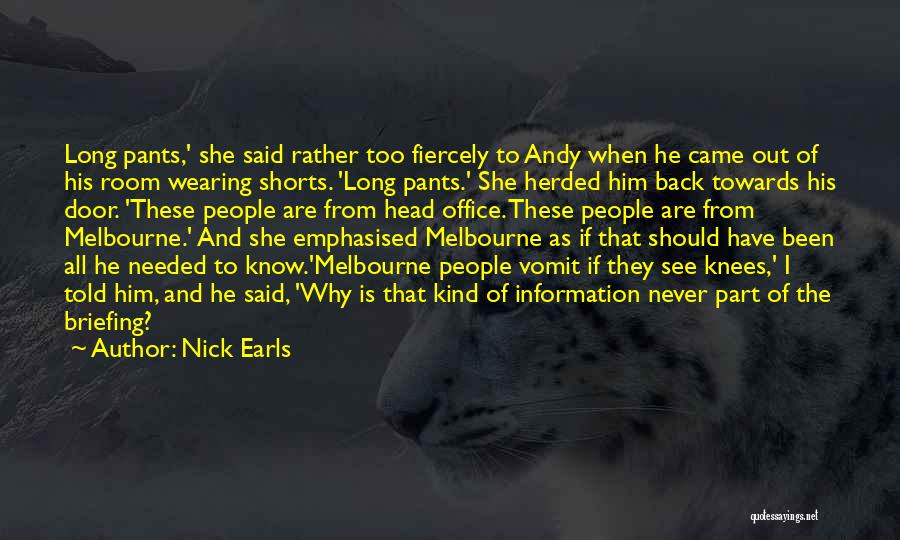 Nick Earls Quotes: Long Pants,' She Said Rather Too Fiercely To Andy When He Came Out Of His Room Wearing Shorts. 'long Pants.'
