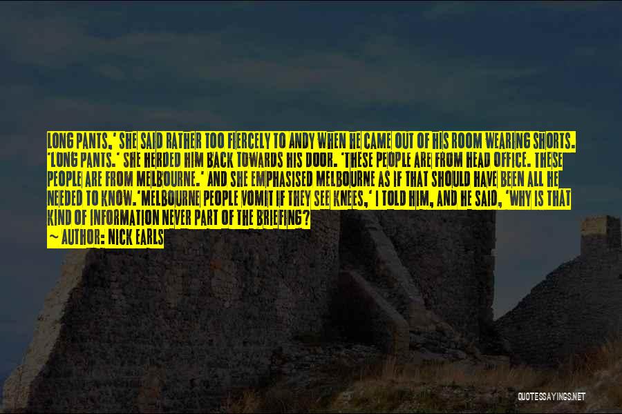 Nick Earls Quotes: Long Pants,' She Said Rather Too Fiercely To Andy When He Came Out Of His Room Wearing Shorts. 'long Pants.'