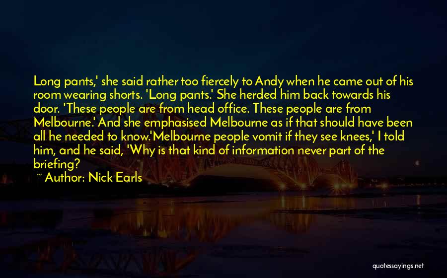 Nick Earls Quotes: Long Pants,' She Said Rather Too Fiercely To Andy When He Came Out Of His Room Wearing Shorts. 'long Pants.'