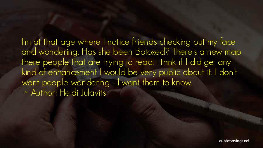 Heidi Julavits Quotes: I'm At That Age Where I Notice Friends Checking Out My Face And Wondering, Has She Been Botoxed? There's A