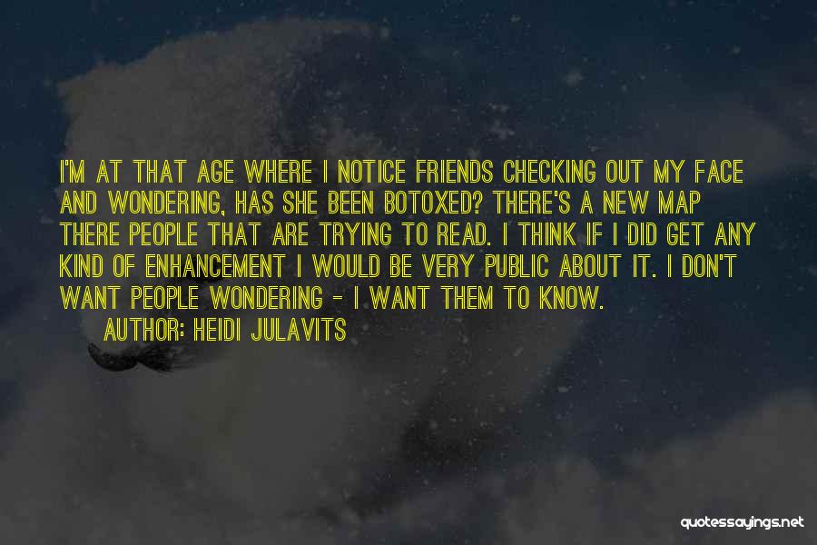 Heidi Julavits Quotes: I'm At That Age Where I Notice Friends Checking Out My Face And Wondering, Has She Been Botoxed? There's A