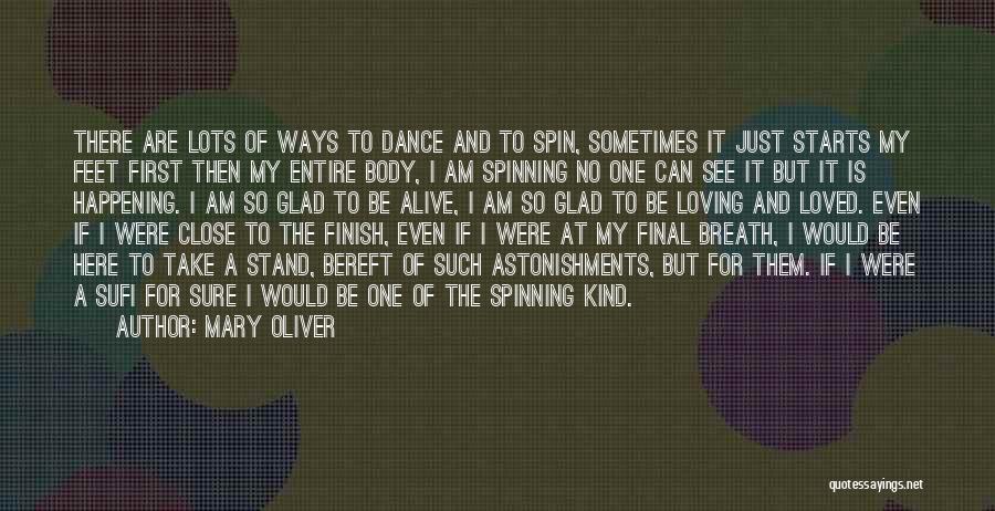 Mary Oliver Quotes: There Are Lots Of Ways To Dance And To Spin, Sometimes It Just Starts My Feet First Then My Entire