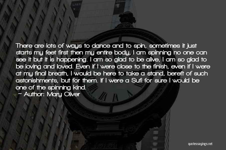 Mary Oliver Quotes: There Are Lots Of Ways To Dance And To Spin, Sometimes It Just Starts My Feet First Then My Entire