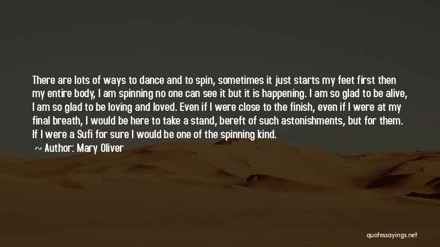 Mary Oliver Quotes: There Are Lots Of Ways To Dance And To Spin, Sometimes It Just Starts My Feet First Then My Entire